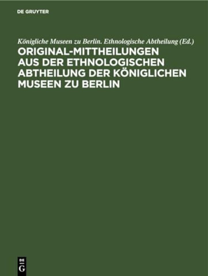 Original-Mittheilungen Aus Der Ethnologischen Abtheilung Der Koniglichen Museen Zu Berlin