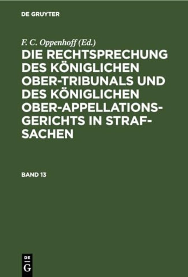 Die Rechtsprechung Des Koniglichen Ober-Tribunals Und Des Koniglichen Ober-Appellations-Gerichts in Straf-Sachen. Band 13