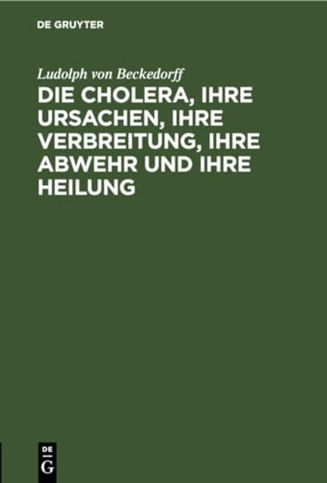 Die Cholera, Ihre Ursachen, Ihre Verbreitung, Ihre Abwehr Und Ihre Heilung