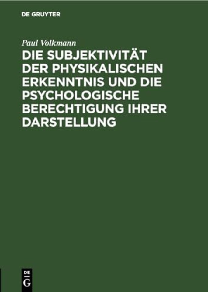 Die Subjektivitat Der Physikalischen Erkenntnis Und Die Psychologische Berechtigung Ihrer Darstellung