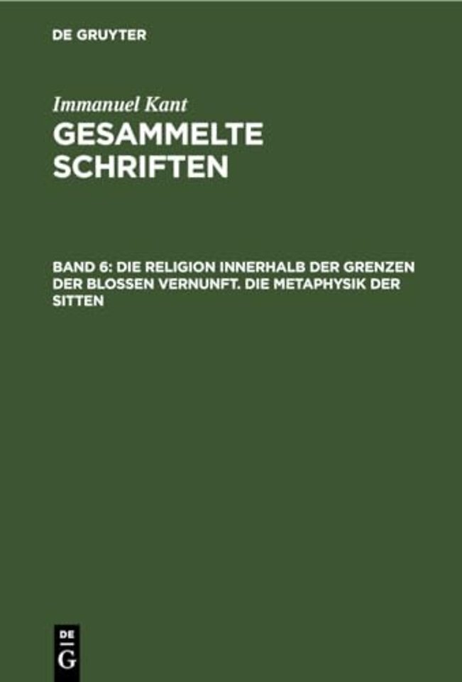 Die Religion innerhalb der Grenzen der bloβen Vernunft. Die Metaphysik der Sitten