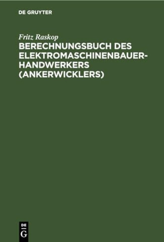 Berechnungsbuch des Elektromaschinenbauer– Handw – Anleitung und Tabellen für die Berechnung der Wickeldaten bei Instandsetzungen, Neu– und Umwickl