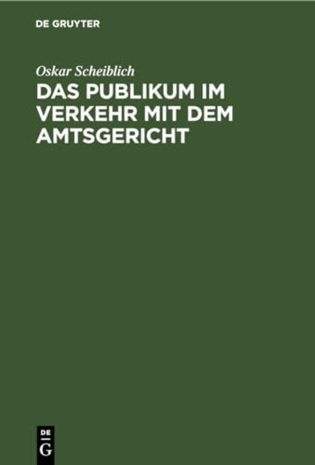 Das Publikum im Verkehr mit dem Amtsgericht – in Familienangelegenheiten, Erb–, Nachlaβ– und Testamentsangelegenheiten, Zivilprozessen, Aufgebo