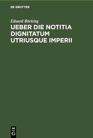 Ueber die Notitia Dignitatum utriusque imperii – Eine Abhandlung zur Litteraturgeschichte und Kritik
