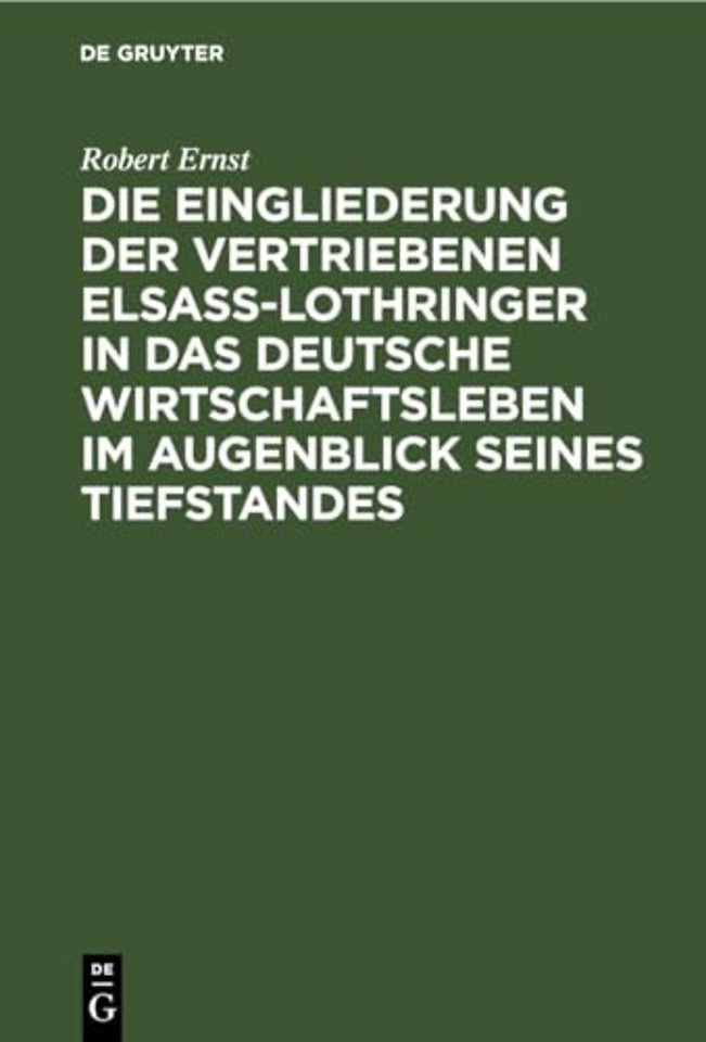 Die Eingliederung Der Vertriebenen Elsass-Lothringer in Das Deutsche Wirtschaftsleben Im Augenblick Seines Tiefstandes
