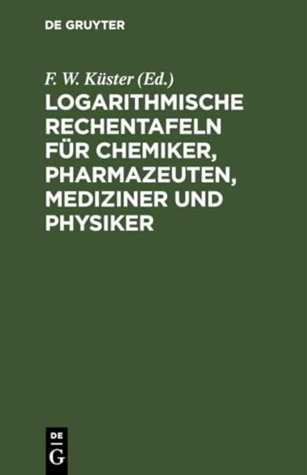 Logarithmische Rechentafeln für Chemiker, Pharma – Für den Gebrauch im Unterrichtslaboratorium und in der Praxis berechnet und mit Erläuterungen vers