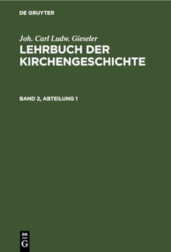 Joh. Carl Ludw. Gieseler: Lehrbuch Der Kirchengeschichte. Band 2, Abteilung 1