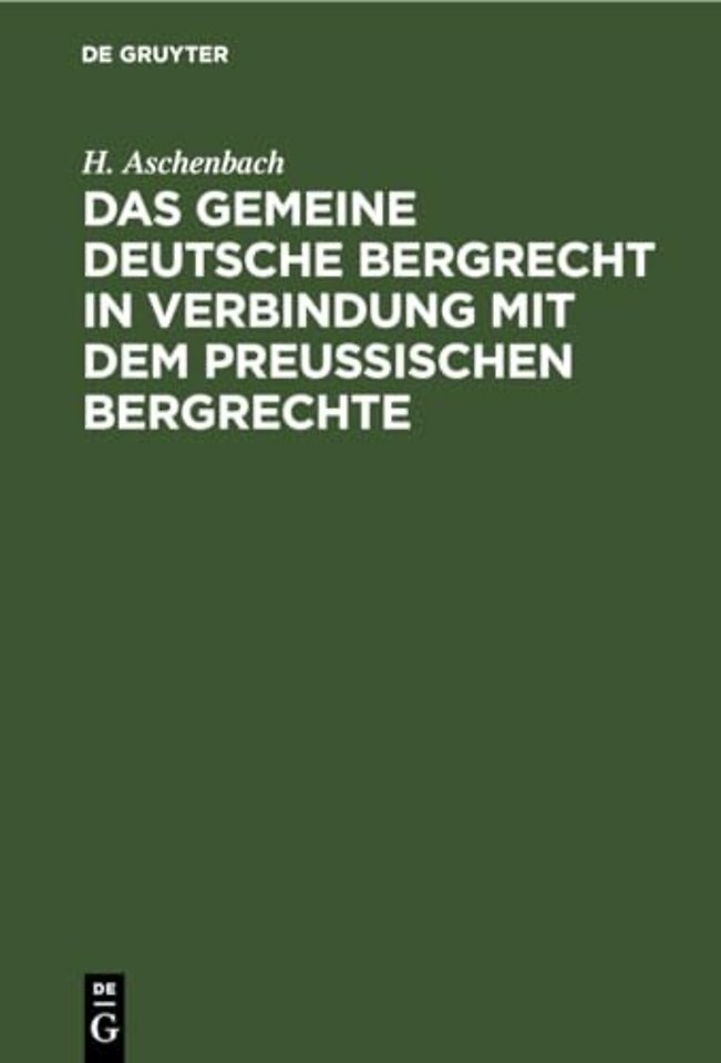Das gemeine deutsche Bergrecht in Verbindung mit – unter Berücksichtigung der Berggesetze Bayerns, Sachsens, Österreichs und anderer deutscher Länder