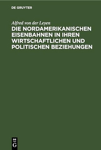 Die Nordamerikanischen Eisenbahnen in Ihren Wirtschaftlichen Und Politischen Beziehungen