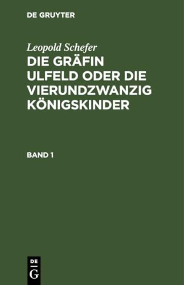 Leopold Schefer: Die Gräfin Ulfeld oder die vierundzwanzig Königskinder. Band 1