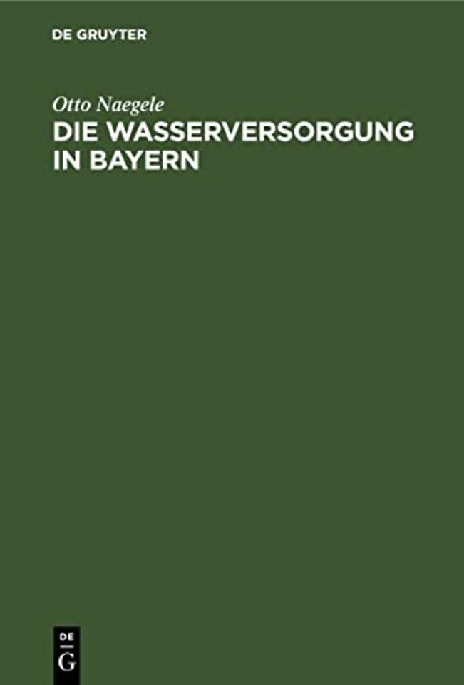 Die Wasserversorgung in Bayern – Eine Darstellung sämtlicher einschlägigen volkswirtschafllichem zivilisrechllichen, verwaltungs– und verwaltungsre