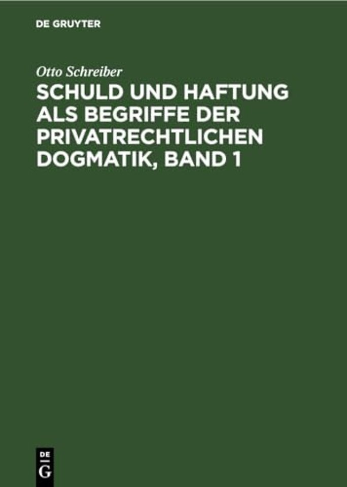 Schuld Und Haftung ALS Begriffe Der Privatrechtlichen Dogmatik, Band 1