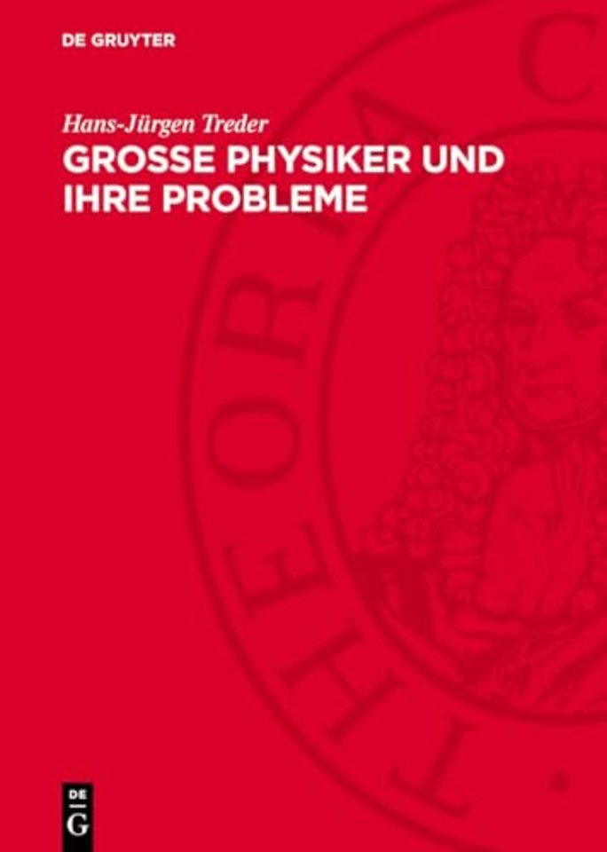 Grosse Physiker und ihre Probleme – Studien zur Geschichte der Physik
