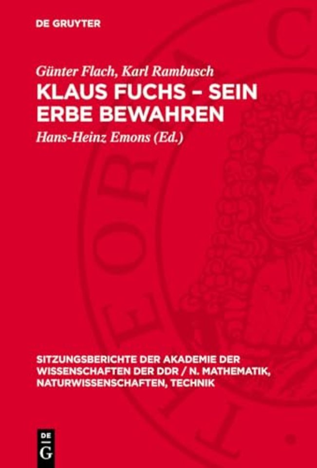 Klaus Fuchs – Sein Erbe bewahren – [Akademisches Kolloquium der Klasse Physik der Akademie der Wissenschaften der DDR zum Gedenken an Akademiemit