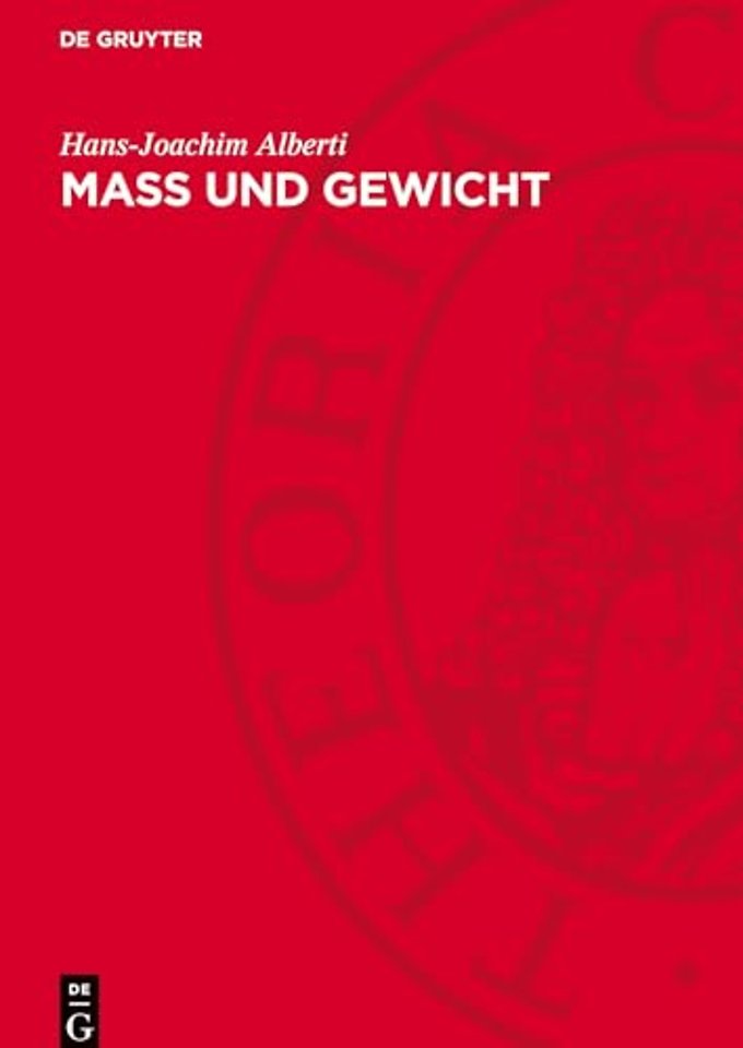 Mass und Gewicht – Geschichtliche und tabellarische Darstellungen von den Anfängen bis zur Gegenwart