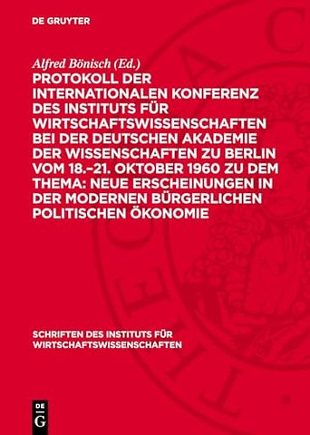 Protokoll der Internationalen Konferenz des Instituts fur Wirtschaftswissenschaften bei der Deutschen Akademie der Wissenschaften zu Berlin vom 18.-21. Oktober 1960 zu dem Thema: Neue Erscheinungen in der modernen burgerlichen politischen Okonomie