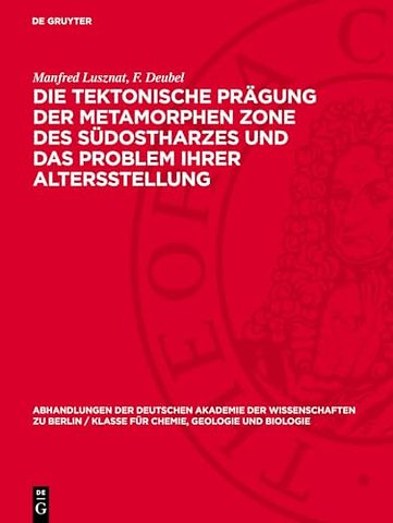 Die tektonische Prägung der Metamorphen Zone des südostharzes und das Problem ihrer Altersstellung