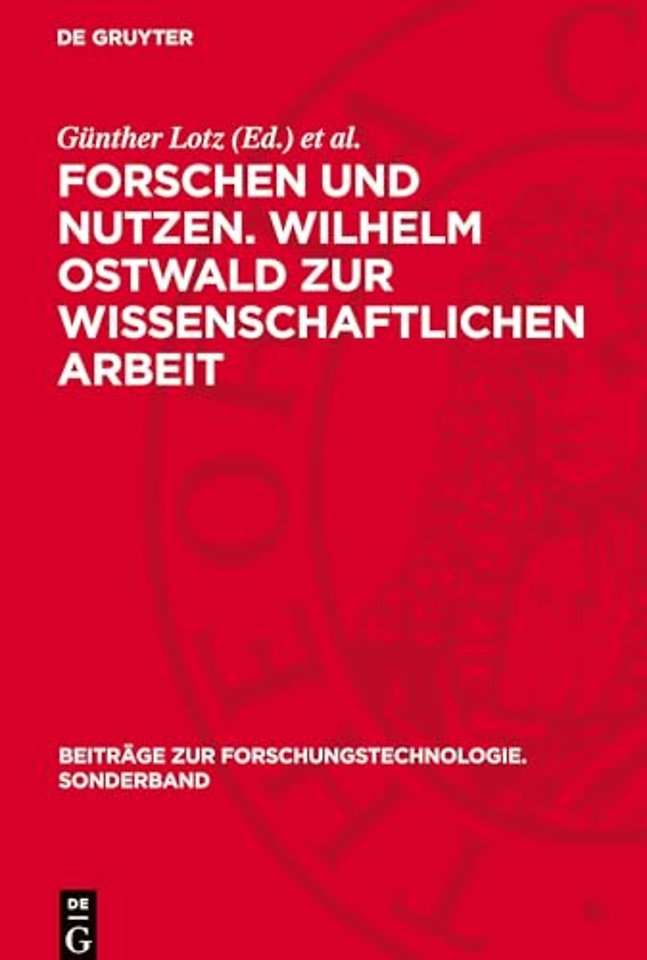 Forschen und Nutzen. Wilhelm Ostwald zur wissens – Aus seinen Schriften ausgewählt, bearbeitet und zusammengestellt anläβlich seines 125. Geburtstage