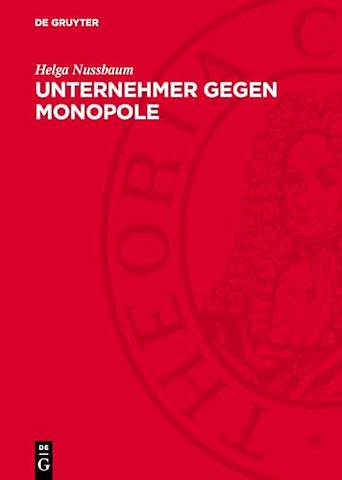 Unternehmer gegen Monopole – Über Struktur und Aktionen antimonopolistischer bürgerlicher Gruppen zu Beginn des 20. Jahrhunderts