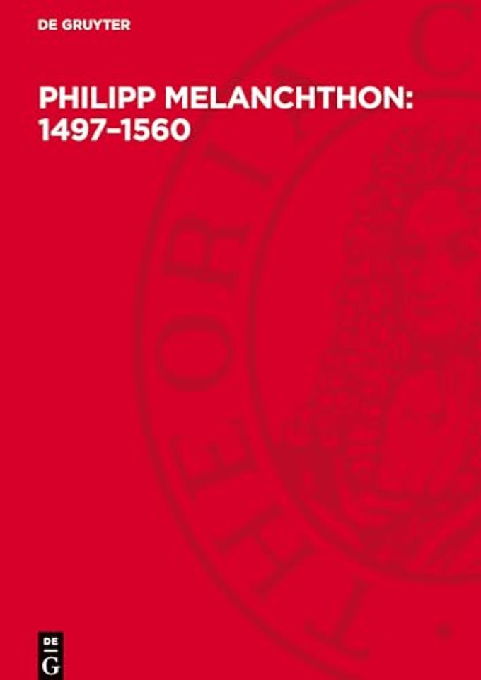 Philipp Melanchthon: 1497–1560 – Humanist, Reformator, Praeceptor Germaniae