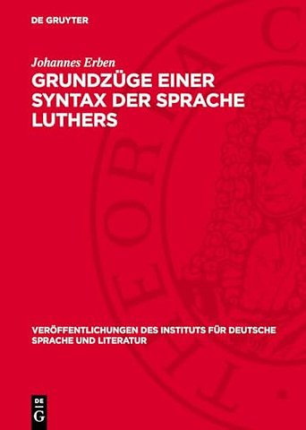 Grundzüge einer Syntax der Sprache Luthers – Vorstudie zu einer Luther–Syntax, zugleich ein Beitrag zur Geschichte der deutschen Hochsprache u