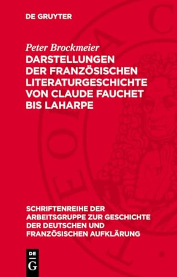 Darstellungen der französischen Literaturgeschichte von Claude Fauchet bis Laharpe