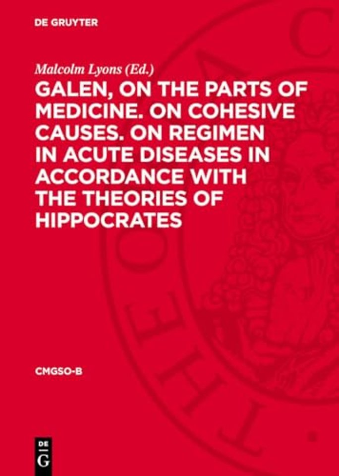 Galen, on the parts of medicine. On cohesive causes. On regimen in acute diseases in accordance with the theories of Hippocrates