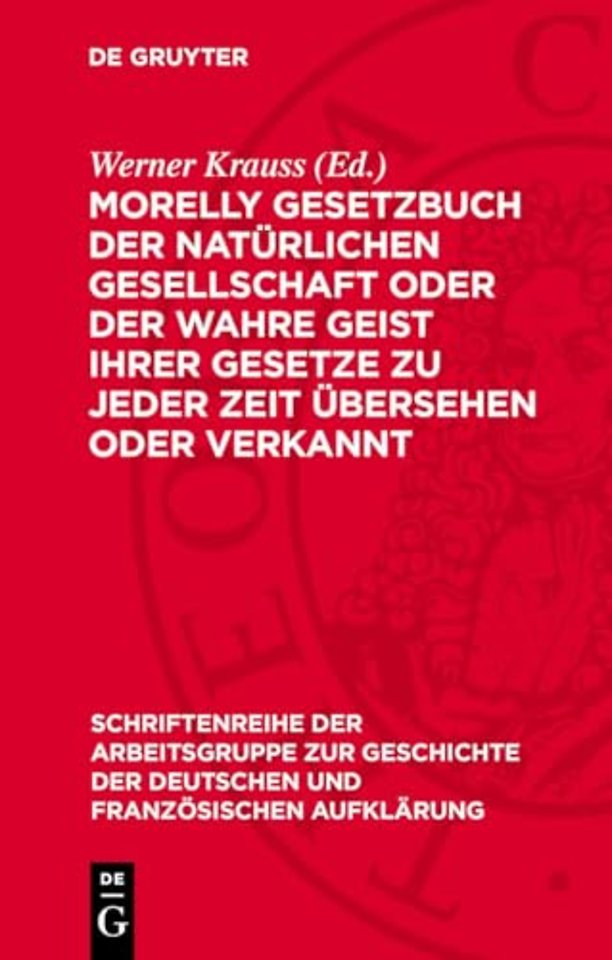 Morelly Gesetzbuch der natürlichen Gesellschaft oder Der Wahre Geist ihrer Gesetze zu jeder Zeit übersehen oder verkannt