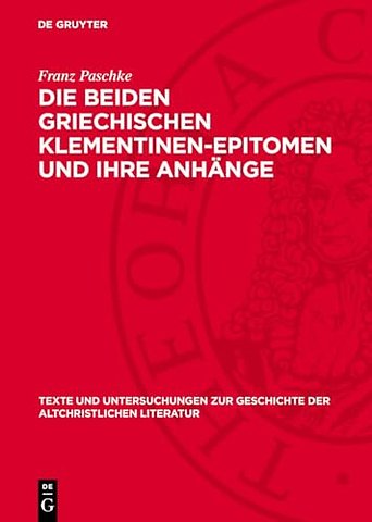 Die beiden griechischen Klementinen–Epitomen und – Überlieferungsgeschichtliche Vorarbeiten zu einer Neuausgabe der Texte