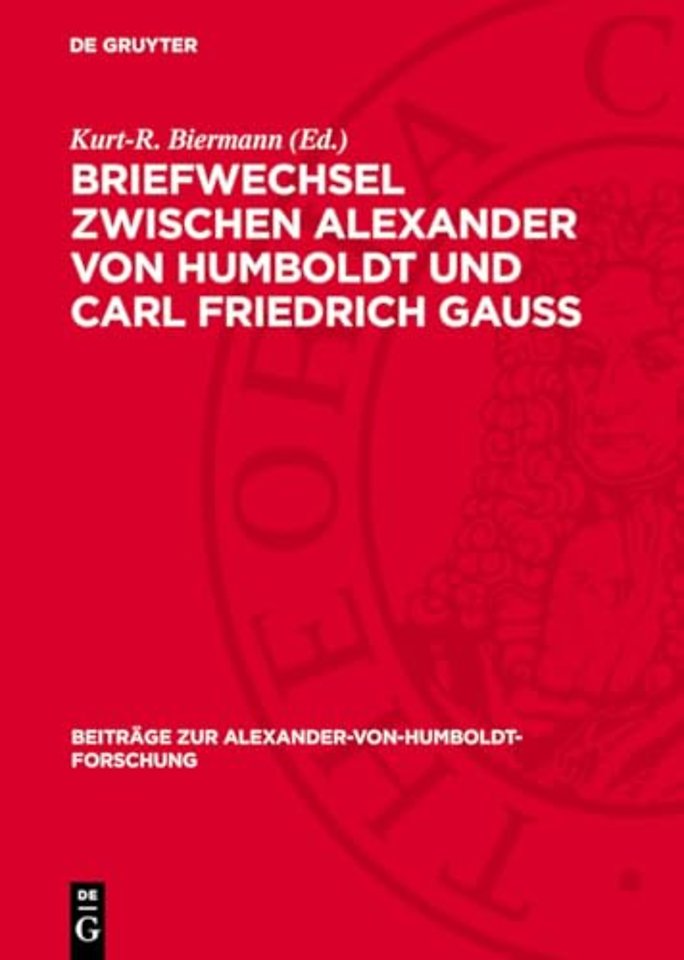 Briefwechsel zwischen Alexander von Humboldt und – Zum 200. Geburtstag von C. F. Gauβ im Auftrage des Gauβ–Komitees bei der Akademie der Wisssenscha