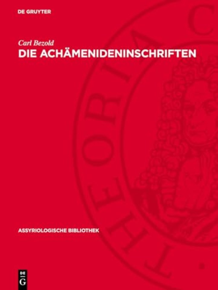 Die Achämenideninschriften – Transscription des babylonischen Textes nebst Übersetzung, textkritischen Anmerkungen und einem Wörter– und E