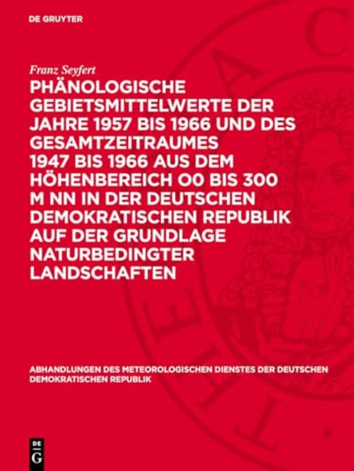 Phanologische Gebietsmittelwerte der Jahre 1957 bis 1966 und des Gesamtzeitraumes 1947 bis 1966 aus dem Hohenbereich O0 bis 300 m NN in der Deutschen Demokratischen Republik auf der Grundlage naturbedingter Landschaften