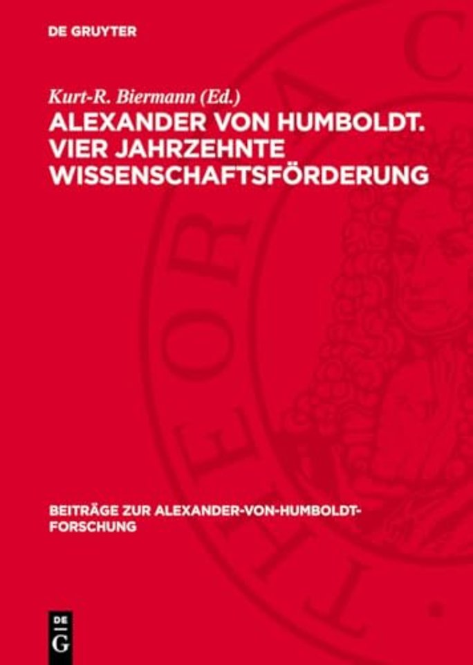 Alexander von Humboldt. Vier Jahrzehnte Wissensc – Briefe an das preuβische Kultusministerium 1818–1859