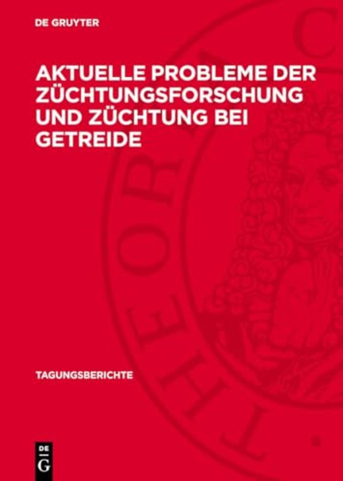 Aktuelle Probleme der Züchtungsforschung und Züc – Wissenschaftliche Vortragstagung im Institut für Getreideforschung Bernburg–Hadmersleben der Akadem
