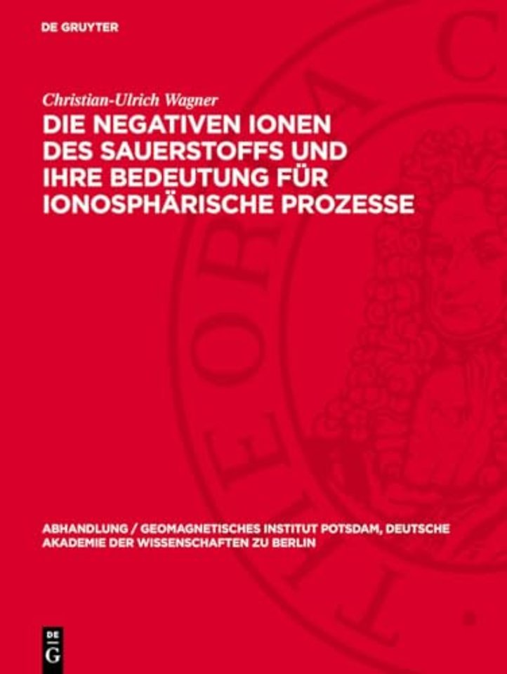 Die negativen Ionen des Sauerstoffs und ihre Bed – Eine Untersuchung über die Bedeutung quantenmechanischer Berechnungen für die Aeronomie
