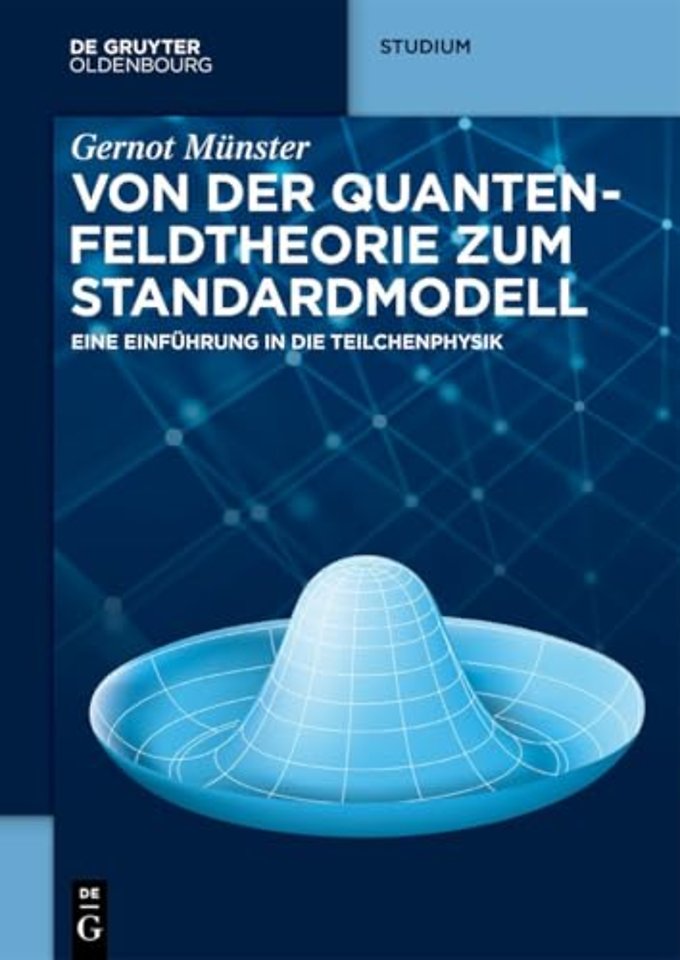 Von der Quantenfeldtheorie zum Standardmodell – Eine Einführung in die Teilchenphysik