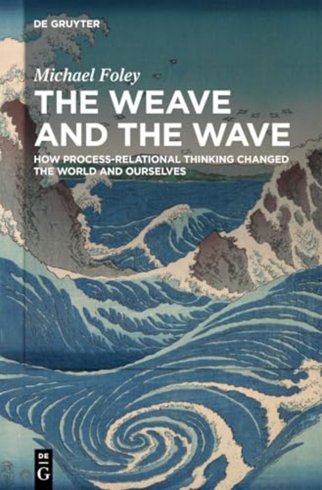 The Weave and the Wave – How Process–Relational Thinking Changed the World and Ourselves