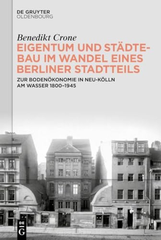 Eigentum und Städtebau im Wandel eines Berliner – Zur Bodenökonomie in Neu–Kölln am Wasser 1800–1945