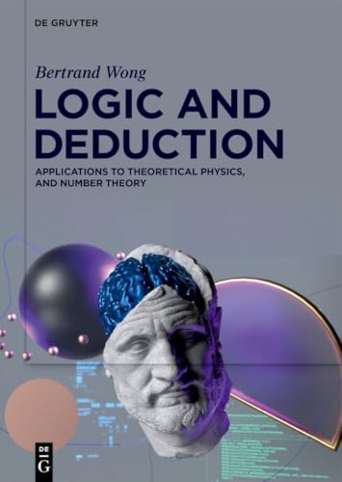 Logic and Deduction – Applications to Theoretical Physics, and Number Theory