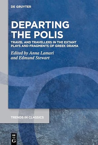 Departing the Polis – Travel and Travellers in the Extant Plays and Fragments of Greek Drama