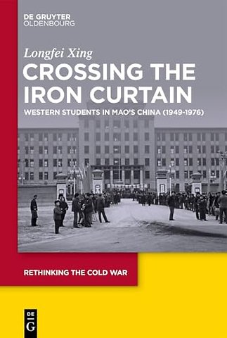 Crossing the Iron Curtain – Western Students in Mao′s China (1949–1976)