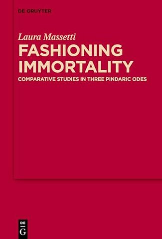 Fashioning Immortality – Comparative Studies in Three Pindaric Odes