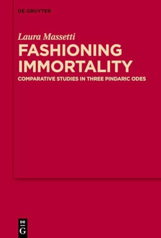 Fashioning Immortality – Comparative Studies in Three Pindaric Odes