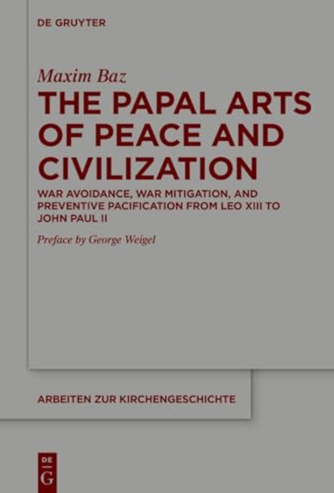 The Papal Arts of Peace and Civilization – War Avoidance, War Mitigation, and Preventive Pacification from Leo XIII to John Paul II