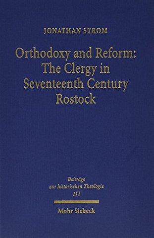 Orthodoxy and Reform: The Clergy in Seventeenth Century Rostock