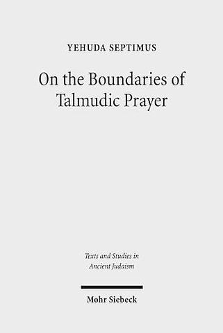 On the Boundaries of Talmudic Prayer