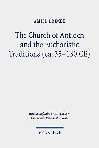 The Church of Antioch and the Eucharistic Traditions (ca. 35-130 CE)