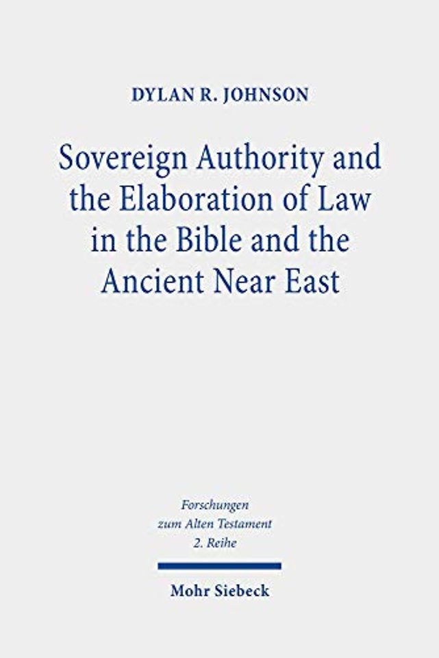 Sovereign Authority and the Elaboration of Law in the Bible and the Ancient Near East