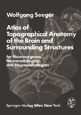 Atlas of Topographical Anatomy of the Brain and Surrounding Structures for Neurosurgeons, Neuroradiologists, and Neuropathologists