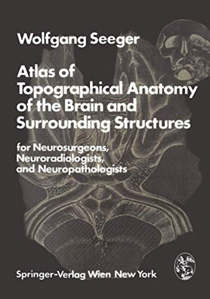 Atlas of Topographical Anatomy of the Brain and Surrounding Structures for Neurosurgeons, Neuroradiologists, and Neuropathologists